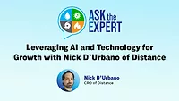 Ask the Expert: Leveraging AI and Technology for Growth with Nick D’Urbano of Distance