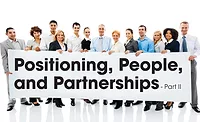 Positioning, People, and Partnerships, Part II 
