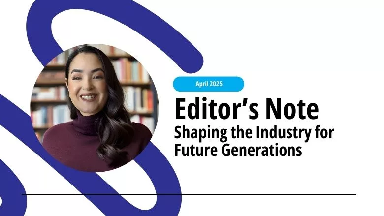 April 2025 Editor's Note: Shaping the Industry for Future Generations