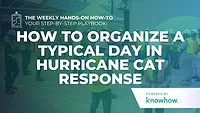 Weekly Hands-On How-To: How to Organize a Typical Day in Hurricane CAT Response