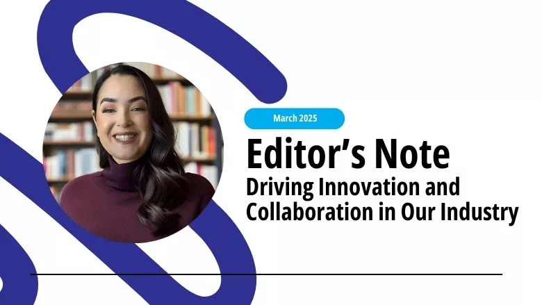 March 2025 Editors Note: Driving Innovation and Collaboration in Our Industry