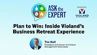 Ask the Expert - Plan to Win: Inside Violand’s Business Retreat Experience
