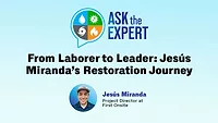 Ask the Expert - From Laborer to Leader: Jesús Miranda’s Restoration Journey Ask the Expert - From Laborer to Leader: Jesús Miranda’s Restoration Journey
