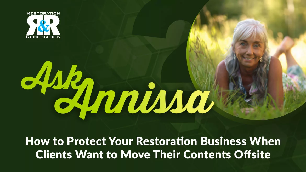 Ask Annissa: How to Protect Your Restoration Business When Clients Move Contents Offsite Ask Annissa: How to Protect Your Restoration Business When Clients Move Contents Offsite