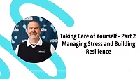 Taking Care of Yourself - Part 2: Managing Stress and Building Resilience