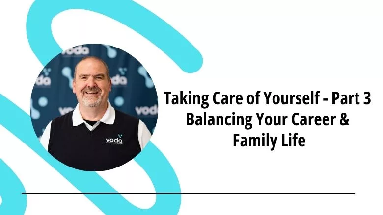 Taking Care of Yourself, part 3 - Balancing Your Career & Family Life Taking Care of Yourself, part 3 - Balancing Your Career & Family Life