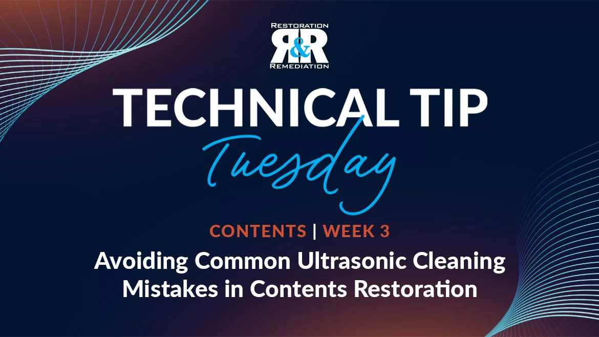 Technical Tip Tuesday: Avoiding Common Ultrasonic Cleaning Mistakes in Contents Restoration Technical Tip Tuesday: Avoiding Common Ultrasonic Cleaning Mistakes in Contents Restoration