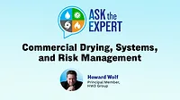 Ask the Expert: Commercial Drying, Systems, and Risk Management Ask the Expert: Commercial Drying, Systems, and Risk Management