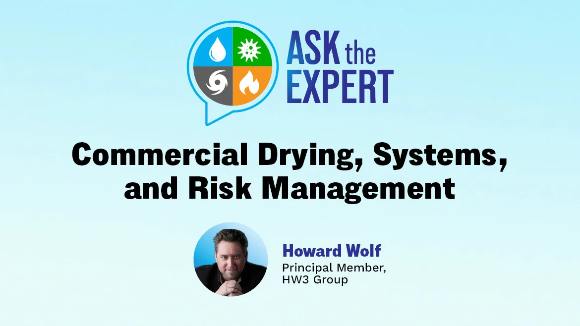 Ask the Expert: Commercial Drying, Systems, and Risk Management Ask the Expert: Commercial Drying, Systems, and Risk Management