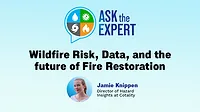 Ask the Expert: Wildfire Risk, Data, and the Future of Fire Restoration Ask the Expert: Wildfire Risk, Data, and the Future of Fire Restoration