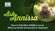 Ask Annissa: How to Prioritize Wildfire Losses When an Entire Community Is Impacted